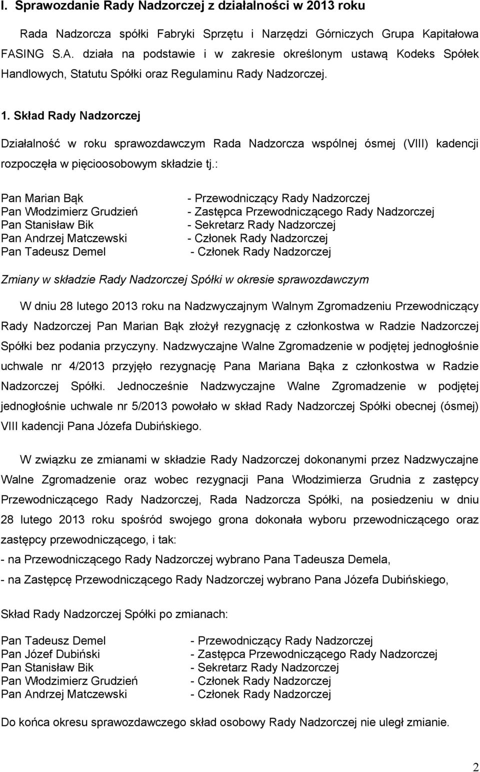 Skład Rady Nadzorczej Działalność w roku sprawozdawczym Rada Nadzorcza wspólnej ósmej (VIII) kadencji rozpoczęła w pięcioosobowym składzie tj.