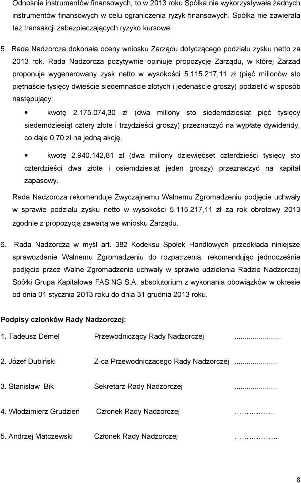 Rada Nadzorcza pozytywnie opiniuje propozycję Zarządu, w której Zarząd proponuje wygenerowany zysk netto w wysokości 5.115.