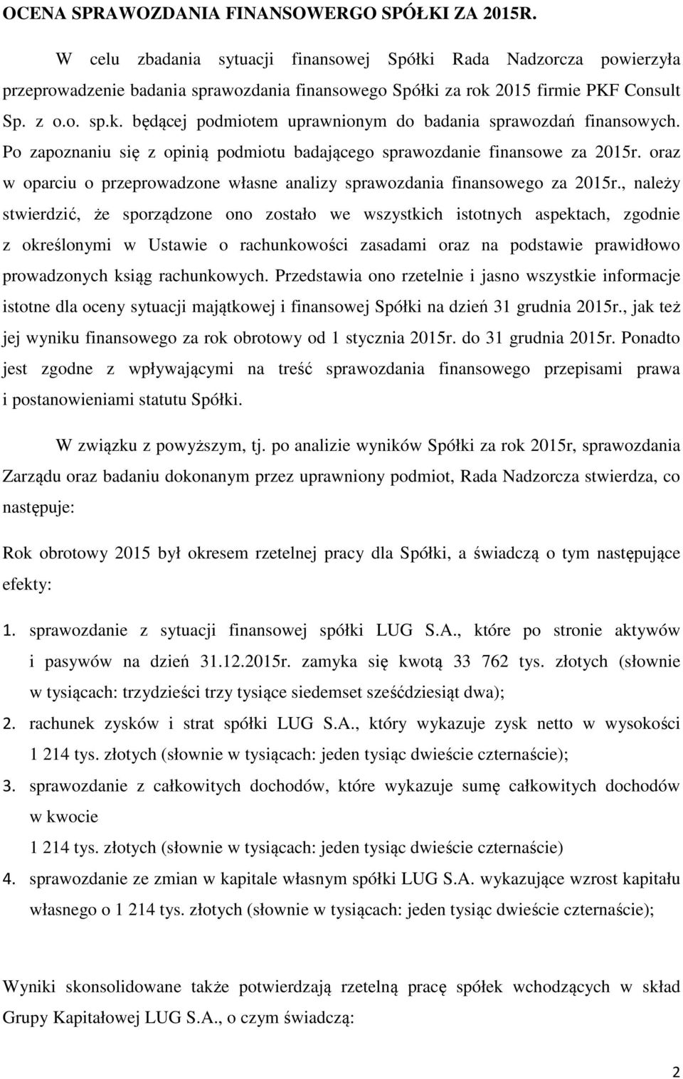 Po zapoznaniu się z opinią podmiotu badającego sprawozdanie finansowe za 2015r. oraz w oparciu o przeprowadzone własne analizy sprawozdania finansowego za 2015r.