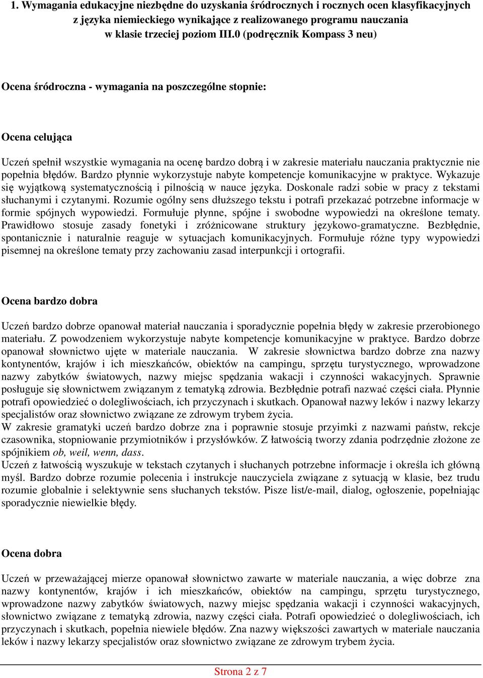 nie popełnia błędów. Bardzo płynnie wykorzystuje nabyte kompetencje komunikacyjne w praktyce. Wykazuje się wyjątkową systematycznością i pilnością w nauce języka.