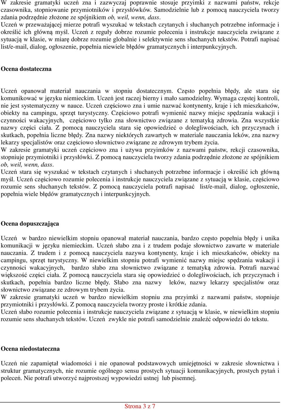 Uczeń w przeważającej mierze potrafi wyszukać w tekstach czytanych i słuchanych potrzebne informacje i określić ich główną myśl.