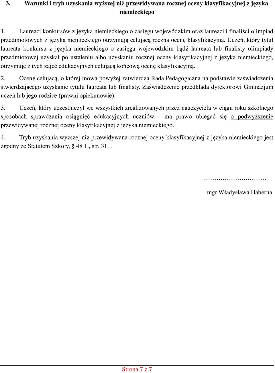 Uczeń, który tytuł laureata konkursu z języka niemieckiego o zasięgu wojewódzkim bądź laureata lub finalisty olimpiady przedmiotowej uzyskał po ustaleniu albo uzyskaniu rocznej oceny klasyfikacyjnej