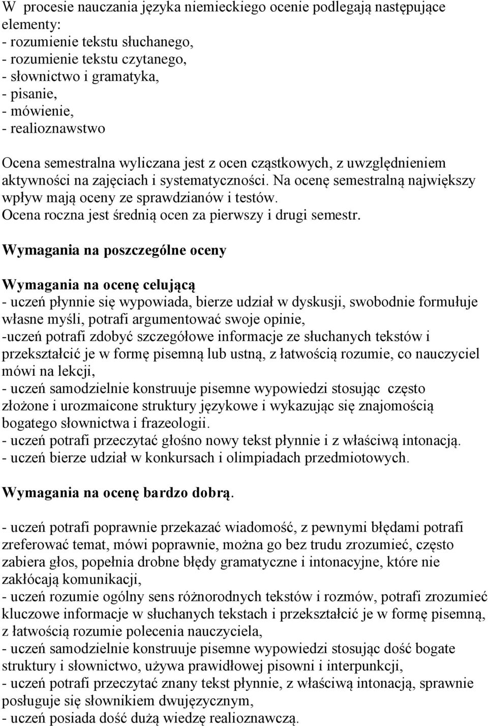 Na ocenę semestralną największy wpływ mają oceny ze sprawdzianów i testów. Ocena roczna jest średnią ocen za pierwszy i drugi semestr.