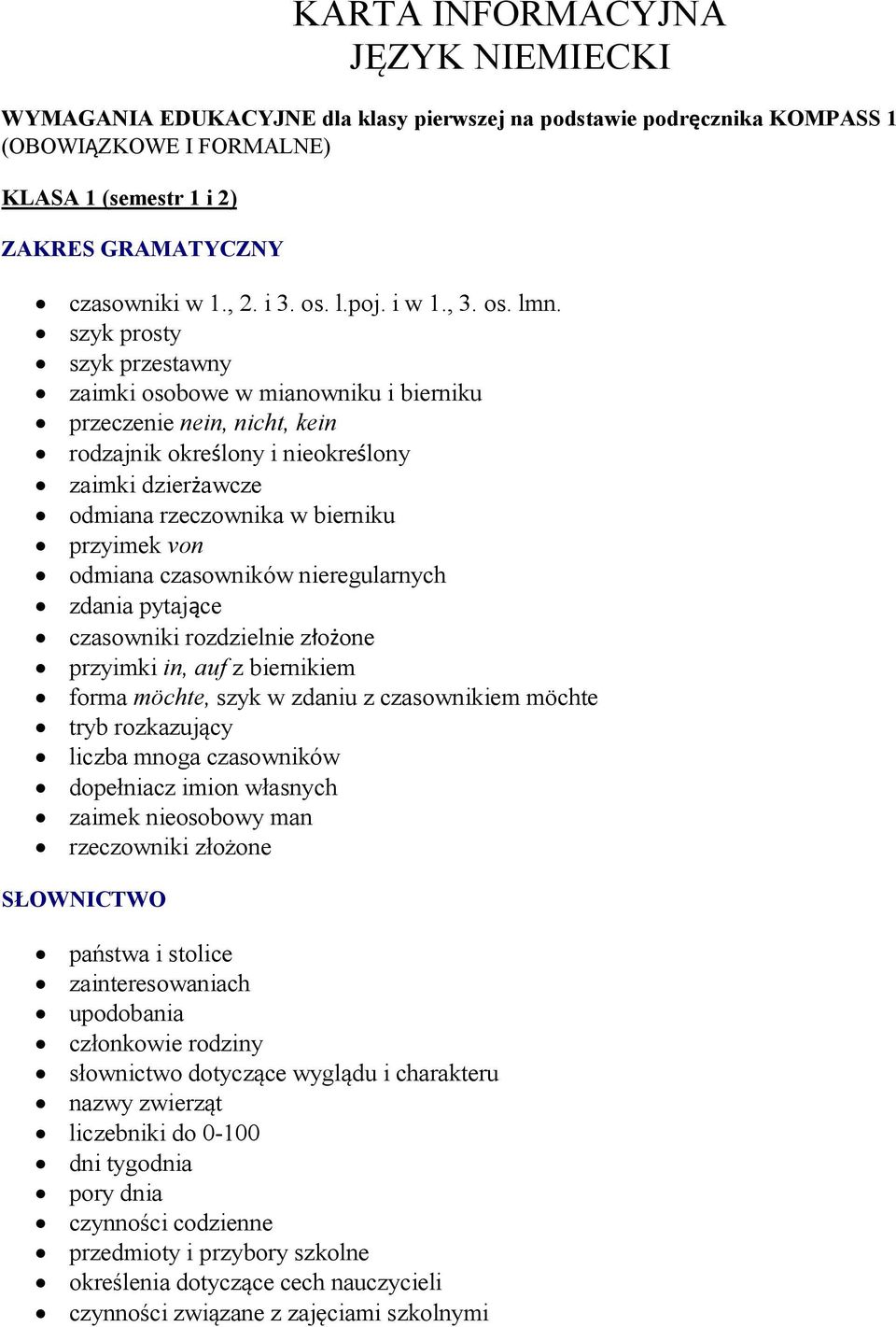 szyk prosty szyk przestawny zaimki osobowe w mianowniku i bierniku przeczenie nein, nicht, kein rodzajnik określony i nieokreślony zaimki dzierżawcze odmiana rzeczownika w bierniku przyimek von