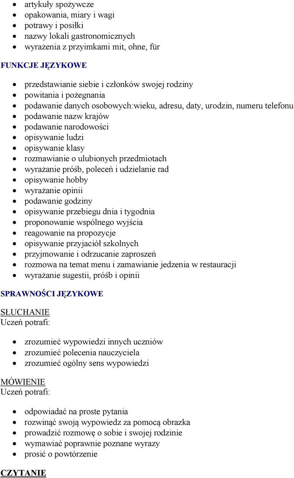 przedmiotach wyrażanie próśb, poleceń i udzielanie rad opisywanie hobby wyrażanie opinii podawanie godziny opisywanie przebiegu dnia i tygodnia proponowanie wspólnego wyjścia reagowanie na propozycje