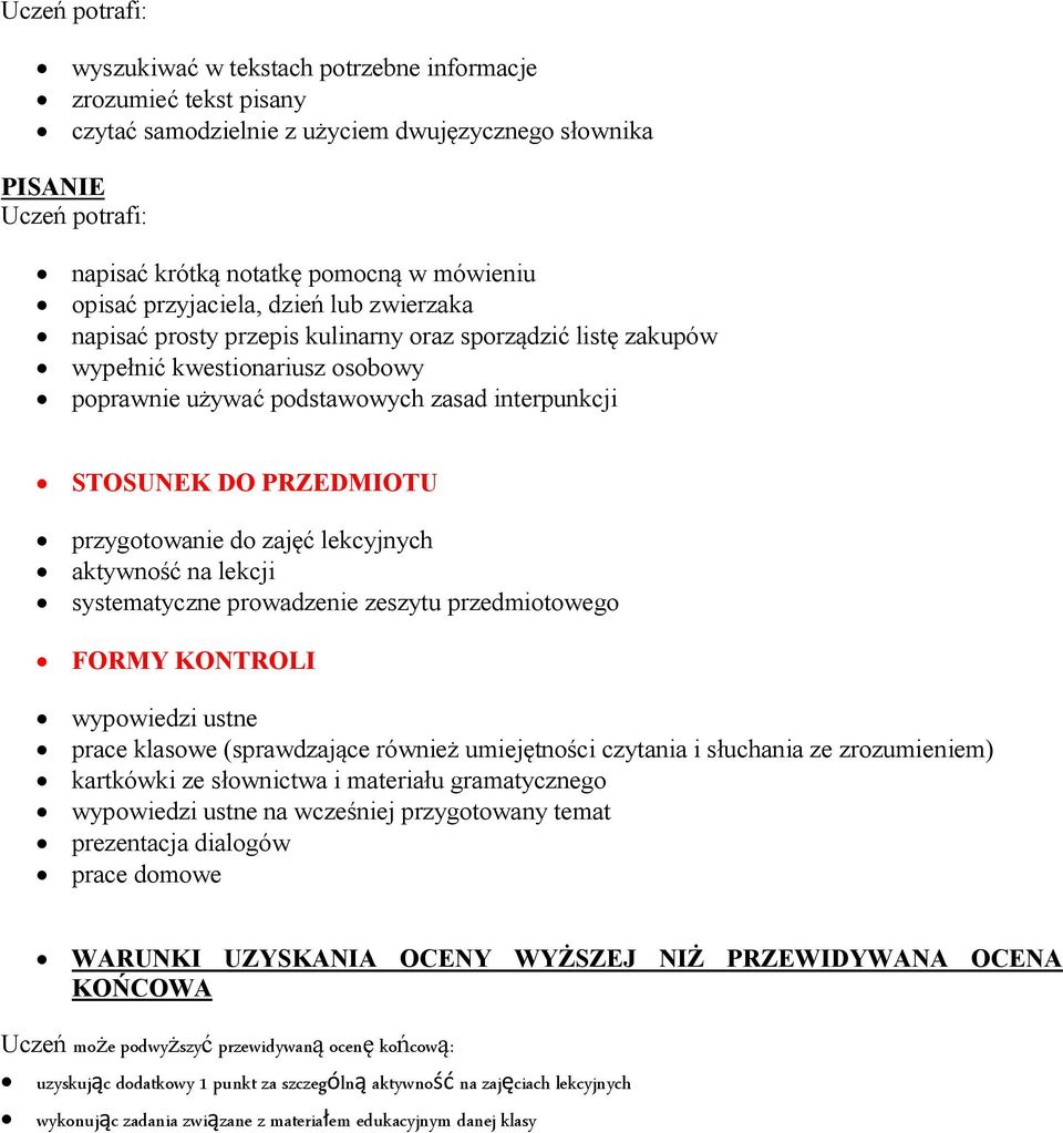 lekcyjnych aktywność na lekcji systematyczne prowadzenie zeszytu przedmiotowego FORMY KONTROLI wypowiedzi ustne prace klasowe (sprawdzające również umiejętności czytania i słuchania ze zrozumieniem)