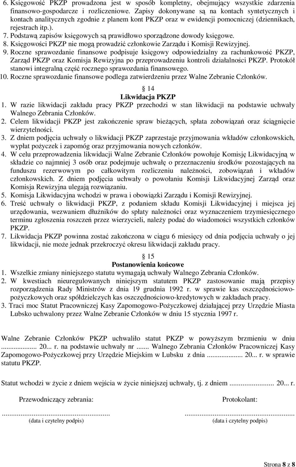 Podstawą zapisów księgowych są prawidłowo sporządzone dowody księgowe. 8. Księgowości PKZP nie mogą prowadzić członkowie Zarządu i Komisji Rewizyjnej. 9.