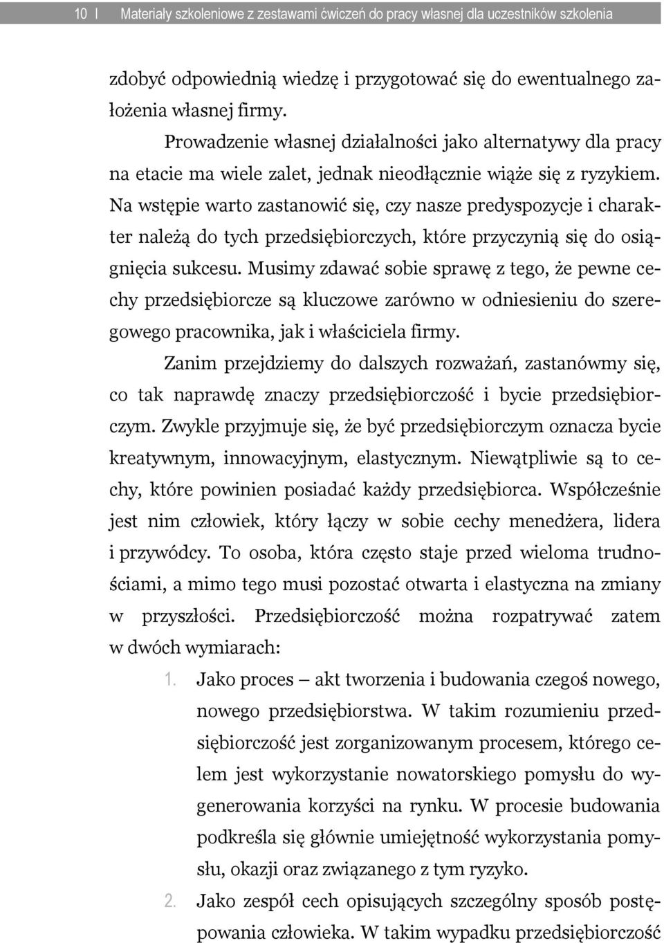 Na wstępie warto zastanowić się, czy nasze predyspozycje i charakter należą do tych przedsiębiorczych, które przyczynią się do osiągnięcia sukcesu.