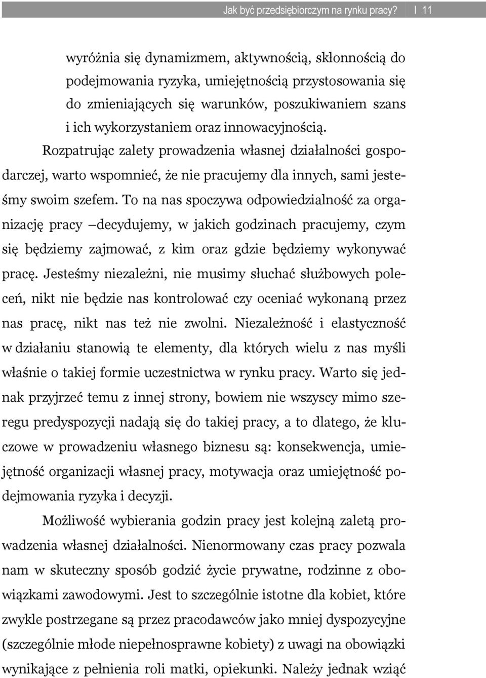 To na nas spoczywa odpowiedzialność za organizację pracy decydujemy, w jakich godzinach pracujemy, czym się będziemy zajmować, z kim oraz gdzie będziemy wykonywać pracę.