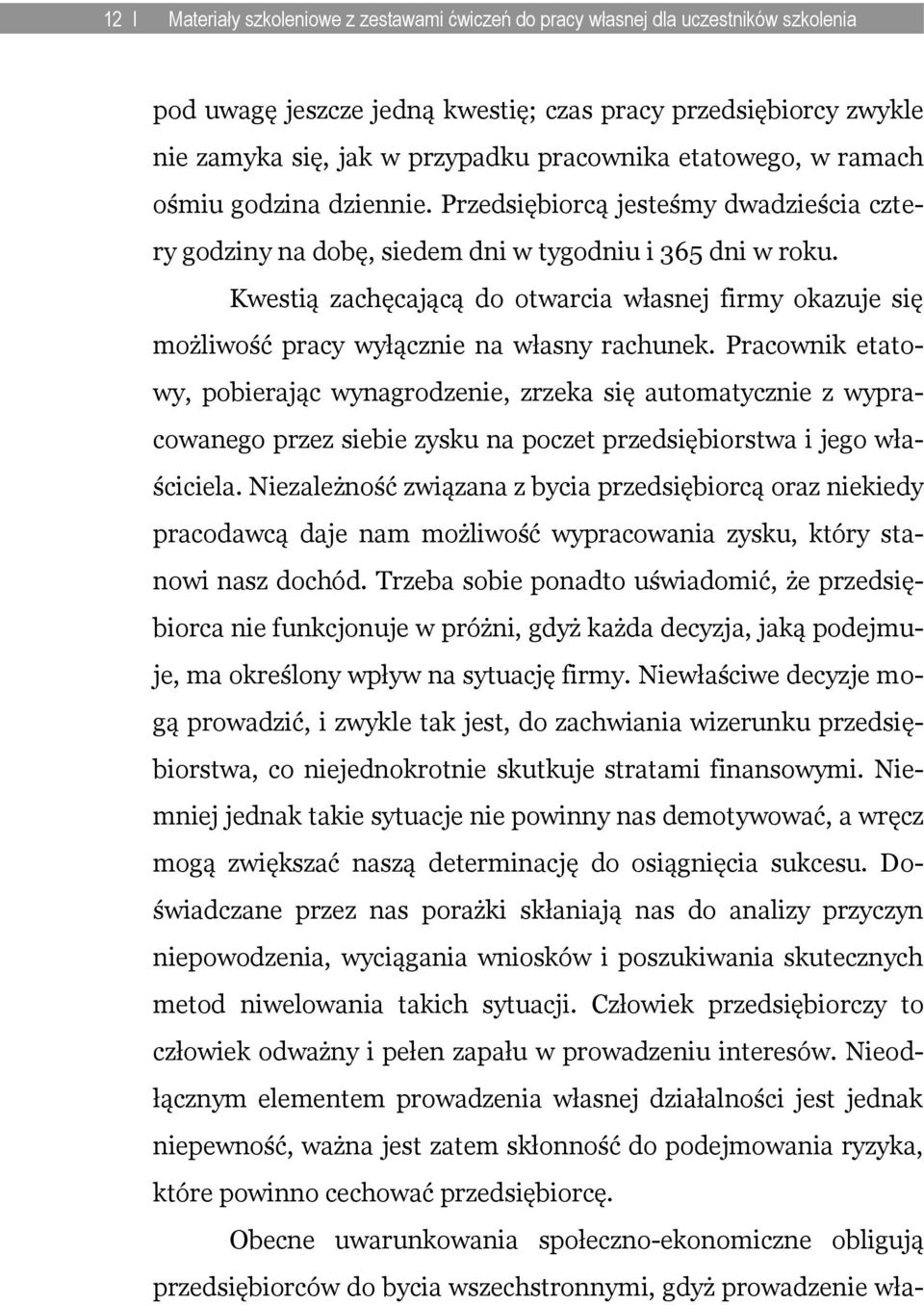 Kwestią zachęcającą do otwarcia własnej firmy okazuje się możliwość pracy wyłącznie na własny rachunek.