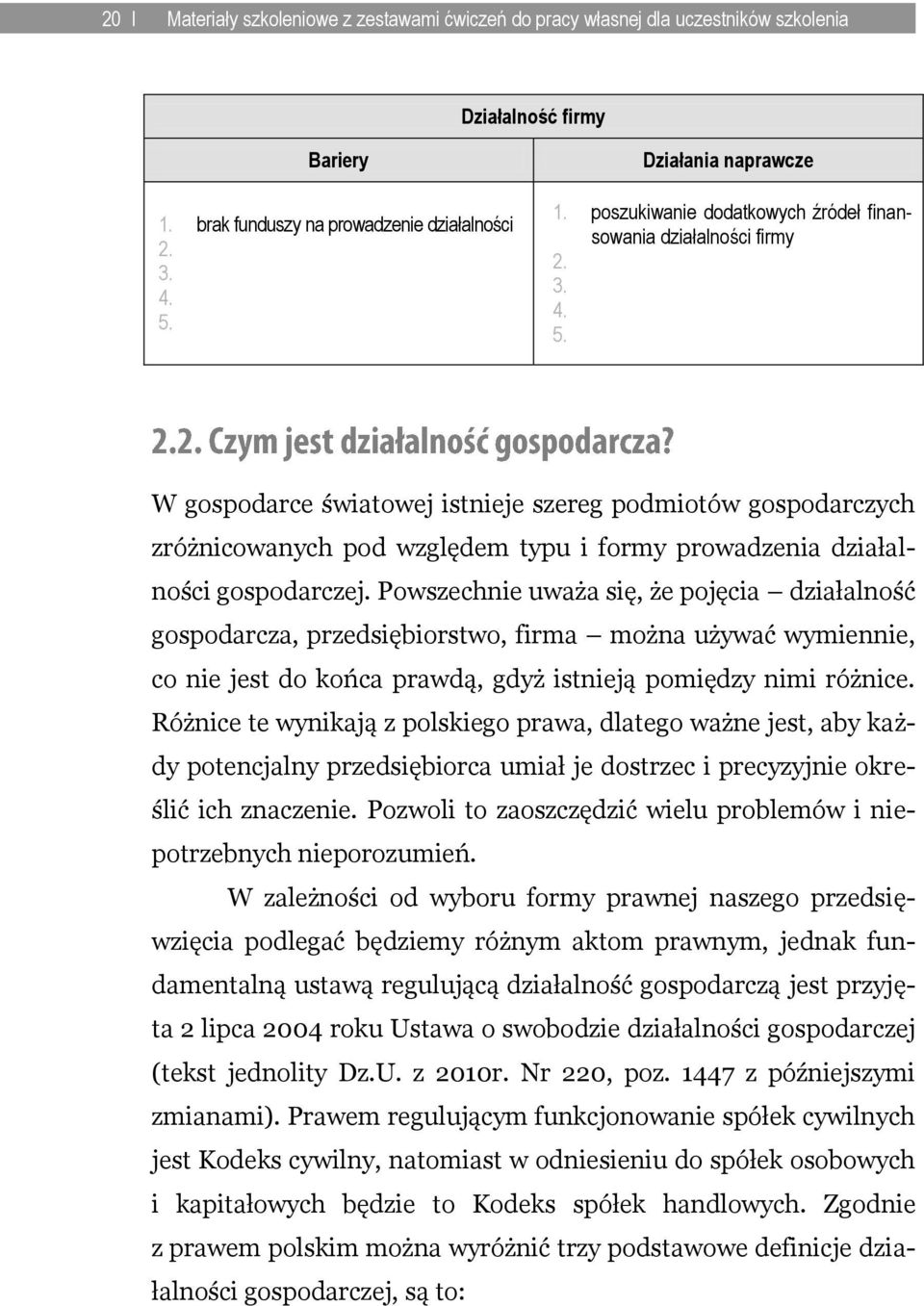 W gospodarce światowej istnieje szereg podmiotów gospodarczych zróżnicowanych pod względem typu i formy prowadzenia działalności gospodarczej.