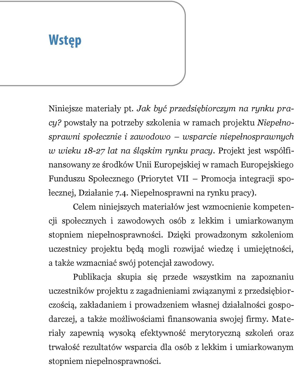 Projekt jest współfinansowany ze środków Unii Europejskiej w ramach Europejskiego Funduszu Społecznego (Priorytet VII Promocja integracji społecznej, Działanie 7.4. Niepełnosprawni na rynku pracy).