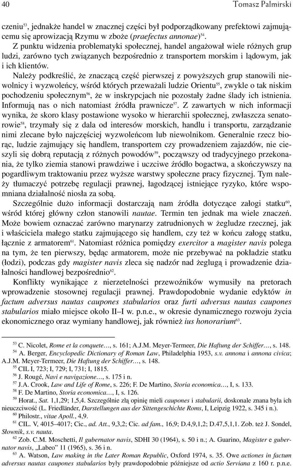 Należy podkreślić, że znaczącą część pierwszej z powyższych grup stanowili niewolnicy i wyzwoleńcy, wśród których przeważali ludzie Orientu 55, zwykle o tak niskim pochodzeniu społecznym 56, że w
