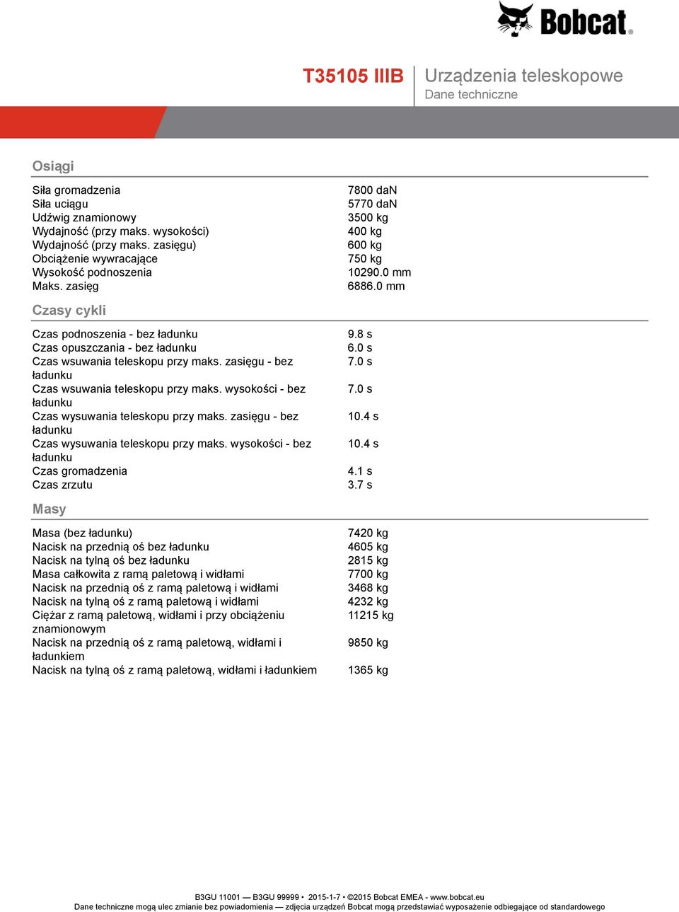 0 s Czas wsuwania teleskopu przy maks. zasięgu - bez 7.0 s ładunku Czas wsuwania teleskopu przy maks. wysokości - bez 7.0 s ładunku Czas wysuwania teleskopu przy maks. zasięgu - bez 10.