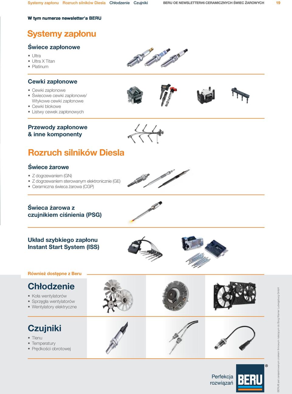 żarowe Z dogrzewaniem (GN) Z dogrzewaniem sterowanym elektronicznie (GE) Ceramiczna świeca żarowa (CGP) Świeca żarowa z czujnikiem ciśnienia (PSG) Układ szybkiego