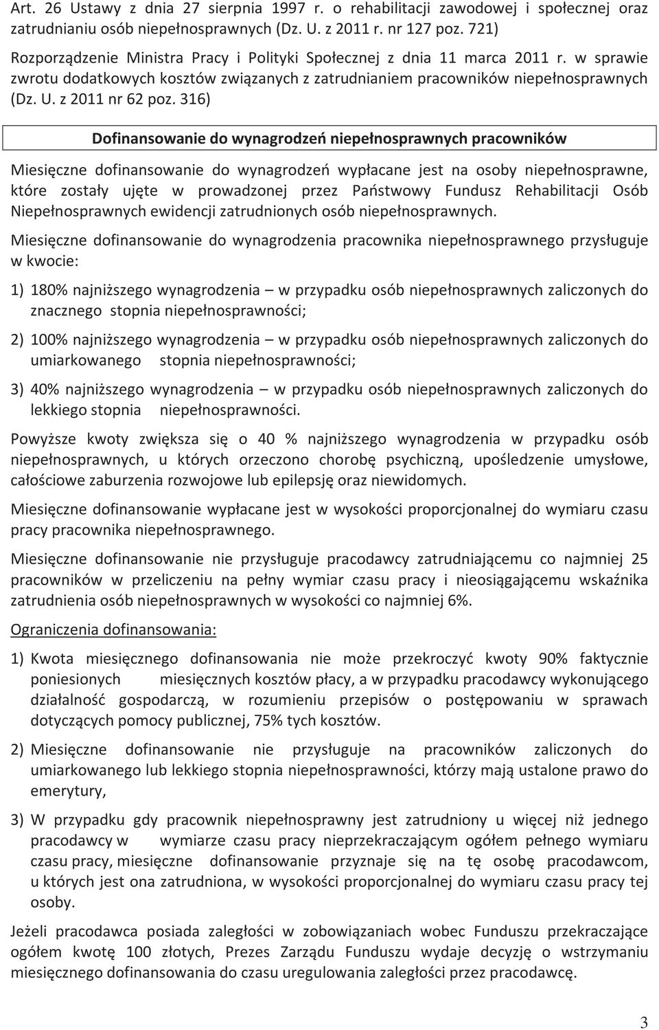 316) Dofinansowanie do wynagrodzeń niepełnosprawnych pracowników Miesięczne dofinansowanie do wynagrodzeń wypłacane jest na osoby niepełnosprawne, które zostały ujęte w prowadzonej przez Państwowy