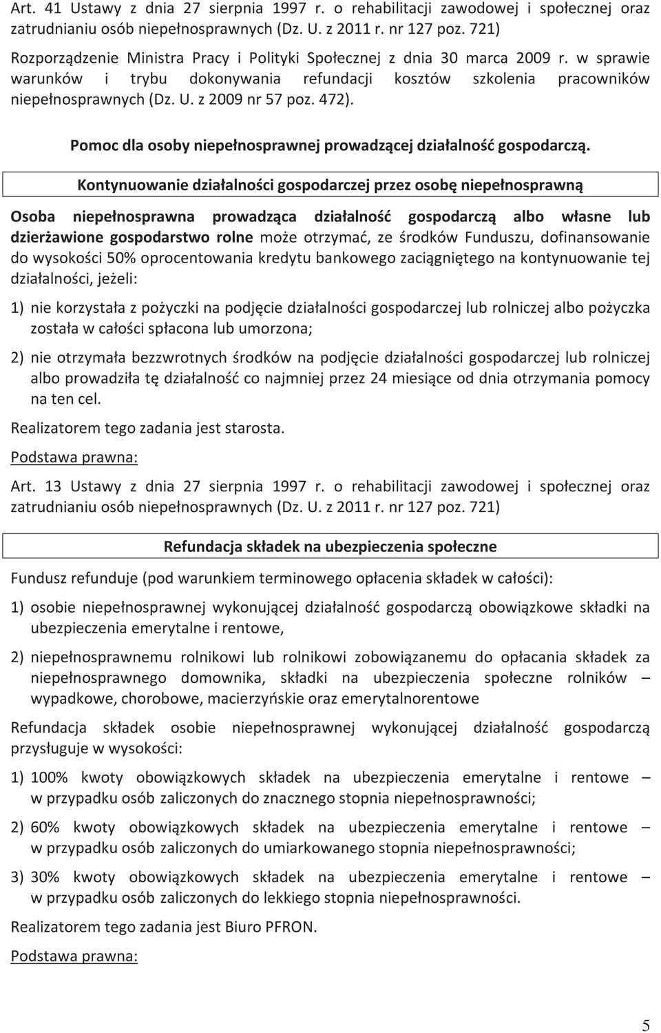 Kontynuowanie działalności gospodarczej przez osobę niepełnosprawną Osoba niepełnosprawna prowadząca działalność gospodarczą albo własne lub dzierżawione gospodarstwo rolne może otrzymać, ze środków