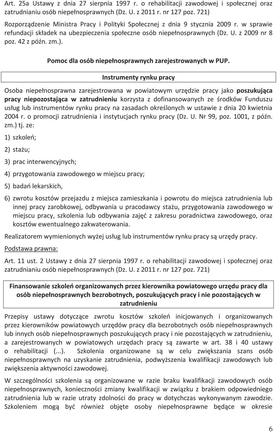 Instrumenty rynku pracy Osoba niepełnosprawna zarejestrowana w powiatowym urzędzie pracy jako poszukująca pracy niepozostająca w zatrudnieniu korzysta z dofinansowanych ze środków Funduszu usług lub