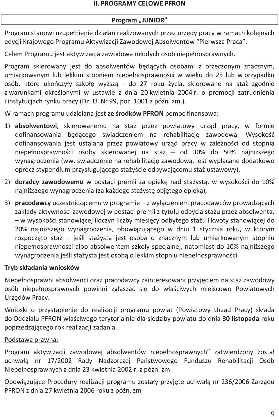 Program skierowany jest do absolwentów będących osobami z orzeczonym znacznym, umiarkowanym lub lekkim stopniem niepełnosprawności w wieku do 25 lub w przypadku osób, które ukończyły szkołę wyższą -