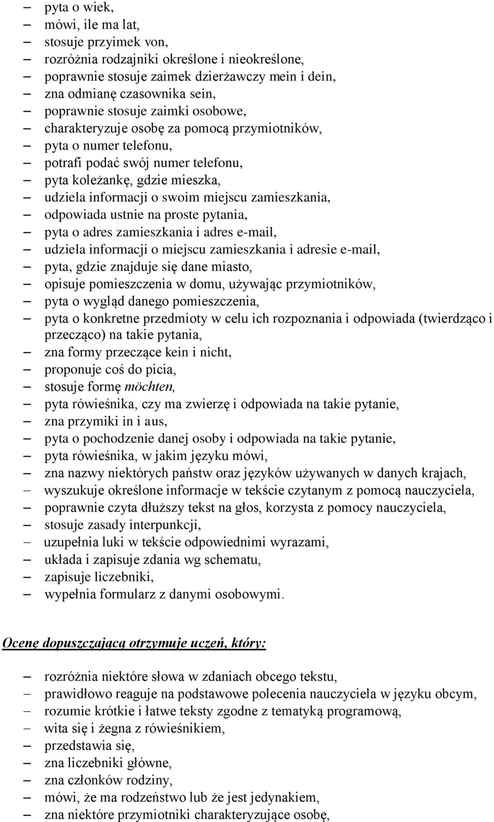 odpowiada ustnie na proste pytania, pyta o adres zamieszkania i adres e-mail, udziela informacji o miejscu zamieszkania i adresie e-mail, pyta, gdzie znajduje się dane miasto, opisuje pomieszczenia w