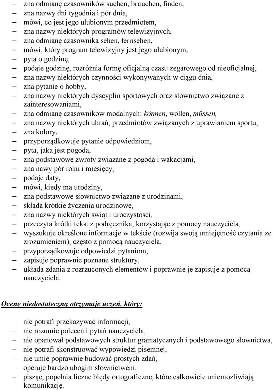 wykonywanych w ciągu dnia, zna pytanie o hobby, zna nazwy niektórych dyscyplin sportowych oraz słownictwo związane z zainteresowaniami, zna odmianę czasowników modalnych: können, wollen, müssen, zna