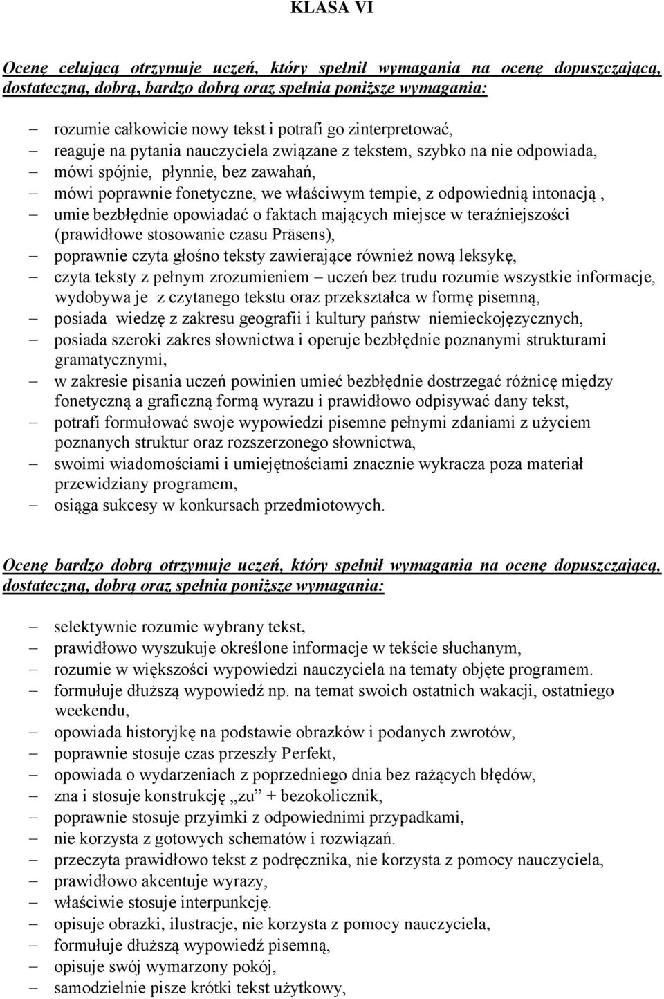 intonacją, umie bezbłędnie opowiadać o faktach mających miejsce w teraźniejszości (prawidłowe stosowanie czasu Präsens), poprawnie czyta głośno teksty zawierające również nową leksykę, czyta teksty z