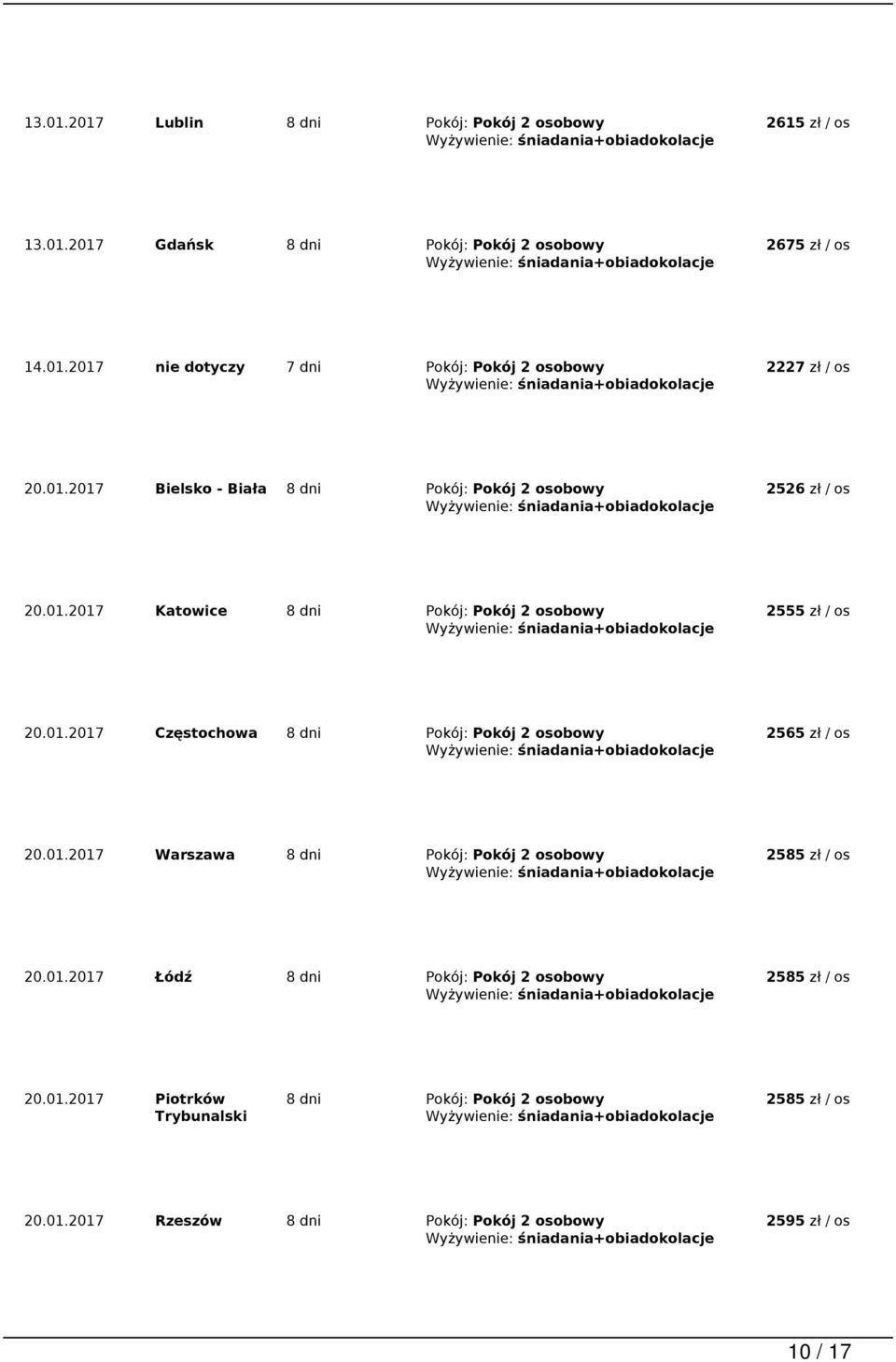 01.2017 Warszawa 8 dni Pokój: Pokój 2 osobowy 20.01.2017 Łódź 8 dni Pokój: Pokój 2 osobowy 20.01.2017 Piotrków Trybunalski 8 dni Pokój: Pokój 2 osobowy 20.