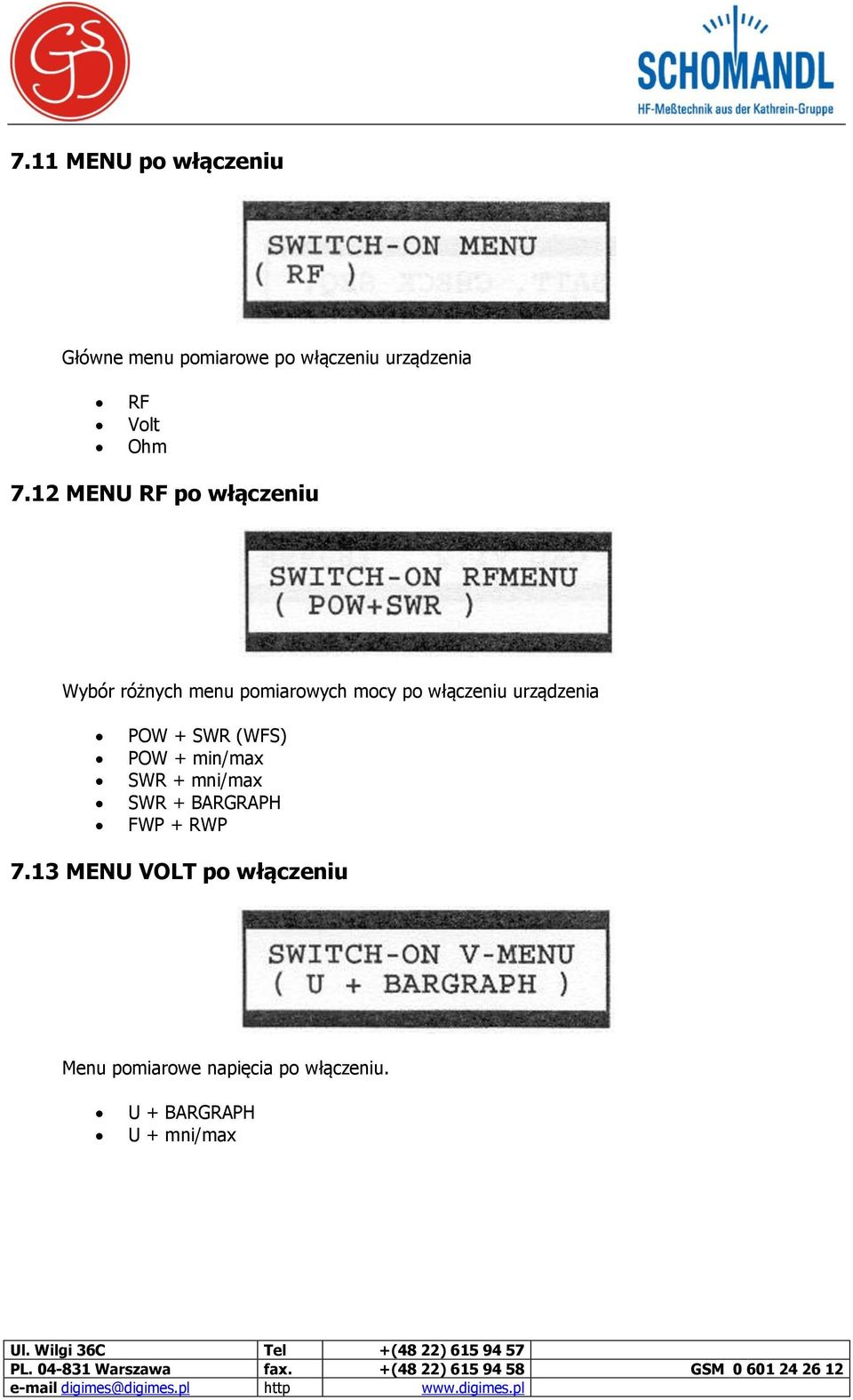 urządzenia POW + SWR (WFS) POW + min/max SWR + mni/max SWR + BARGRAPH FWP + RWP 7.