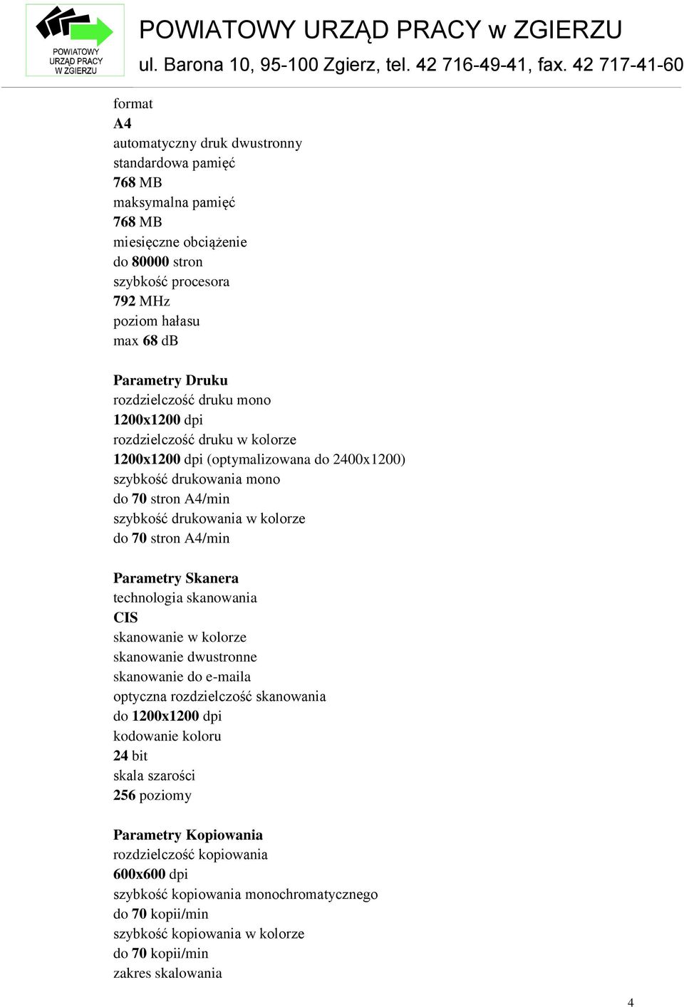 stron A4/min Parametry Skanera technologia skanowania CIS skanowanie w kolorze skanowanie dwustronne skanowanie do e-maila optyczna rozdzielczość skanowania do 1200x1200 dpi kodowanie koloru 24 bit