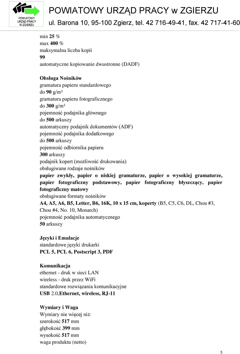 drukowania) obsługiwane rodzaje nośników papier zwykły, papier o niskiej gramaturze, papier o wysokiej gramaturze, papier fotograficzny podstawowy, papier fotograficzny błyszczący, papier