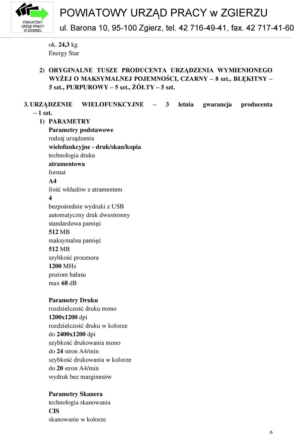 1) PARAMETRY Parametry podstawowe rodzaj urządzenia wielofunkcyjne - druk/skan/kopia technologia druku atramentowa format A4 ilość wkładów z atramentem 4 bezpośrednie wydruki z USB automatyczny druk