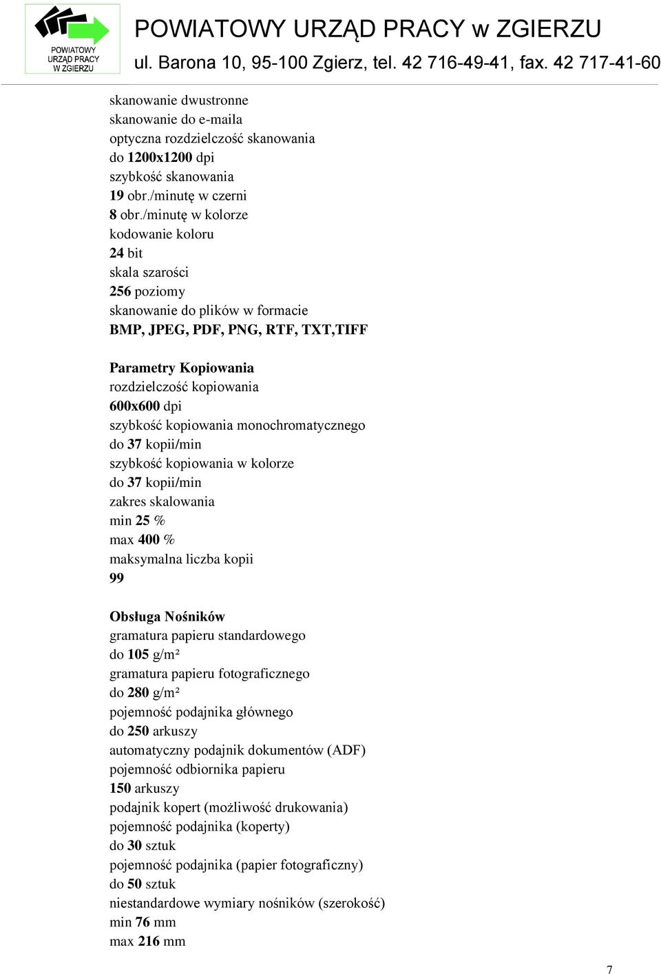 szybkość kopiowania monochromatycznego do 37 kopii/min szybkość kopiowania w kolorze do 37 kopii/min zakres skalowania min 25 % max 400 % maksymalna liczba kopii 99 Obsługa Nośników gramatura papieru