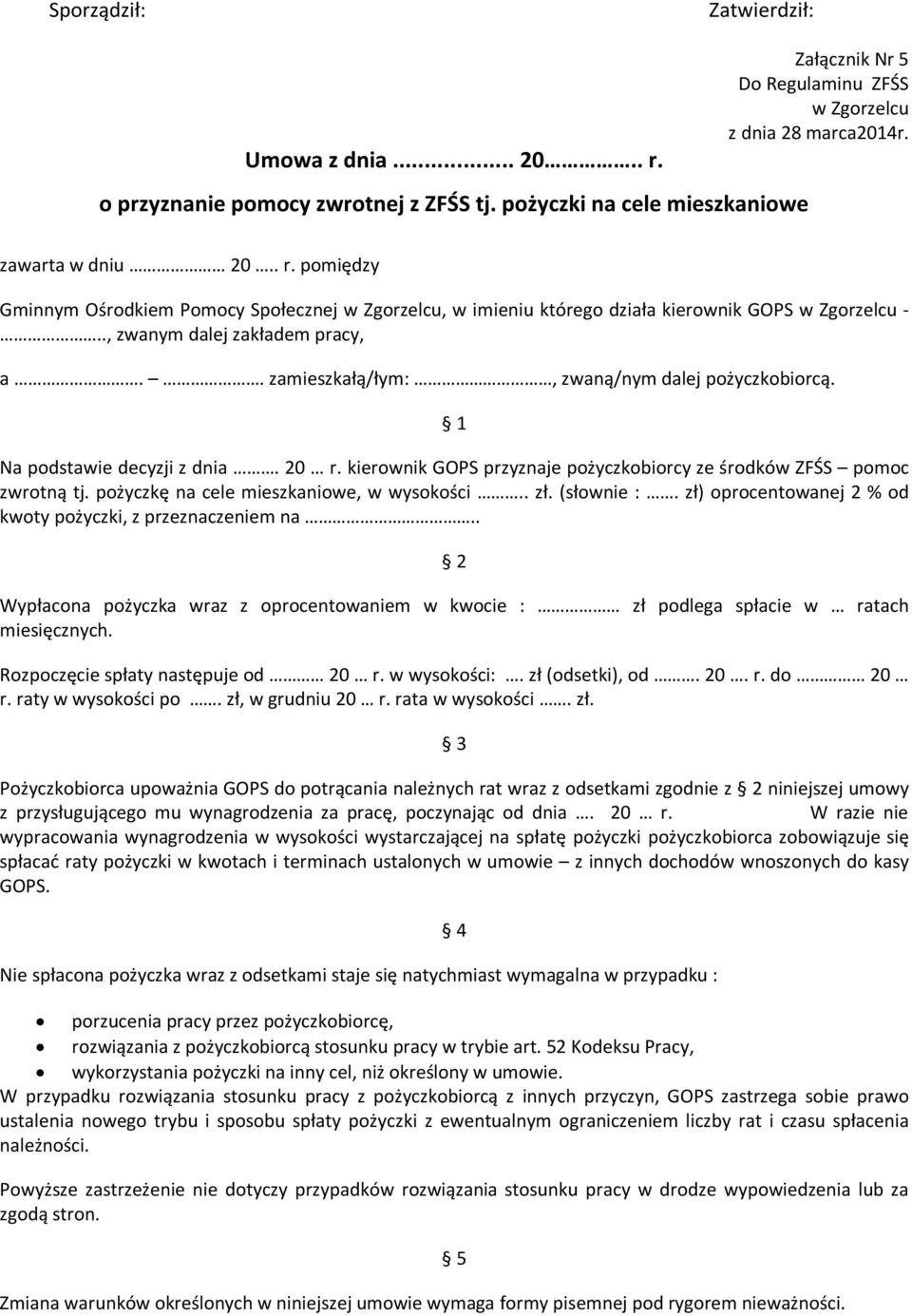 . zamieszkałą/łym:, zwaną/nym dalej pożyczkobiorcą. 1 Na podstawie decyzji z dnia. 20 r. kierownik GOPS przyznaje pożyczkobiorcy ze środków ZFŚS pomoc zwrotną tj.