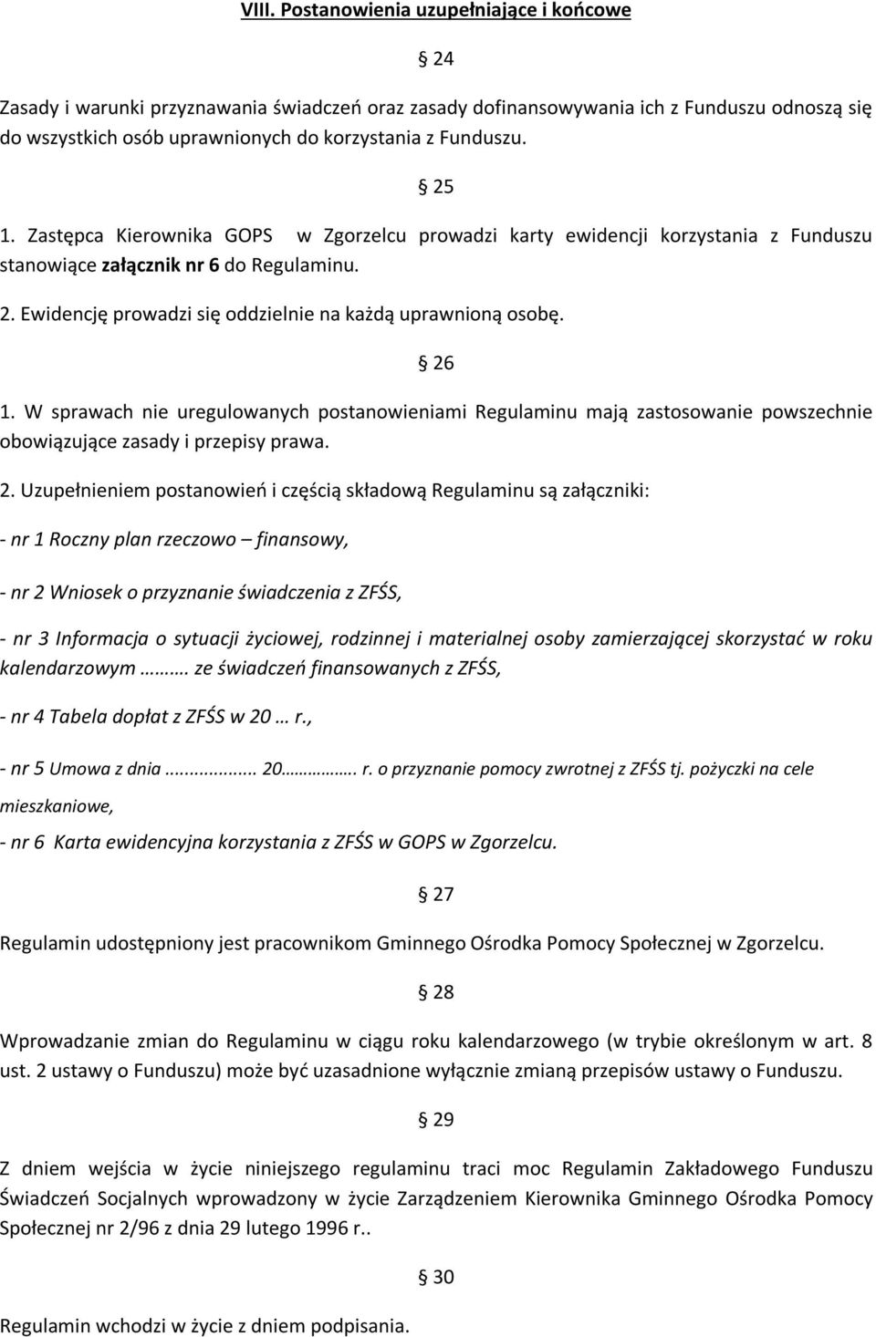 26 1. W sprawach nie uregulowanych postanowieniami Regulaminu mają zastosowanie powszechnie obowiązujące zasady i przepisy prawa. 2.