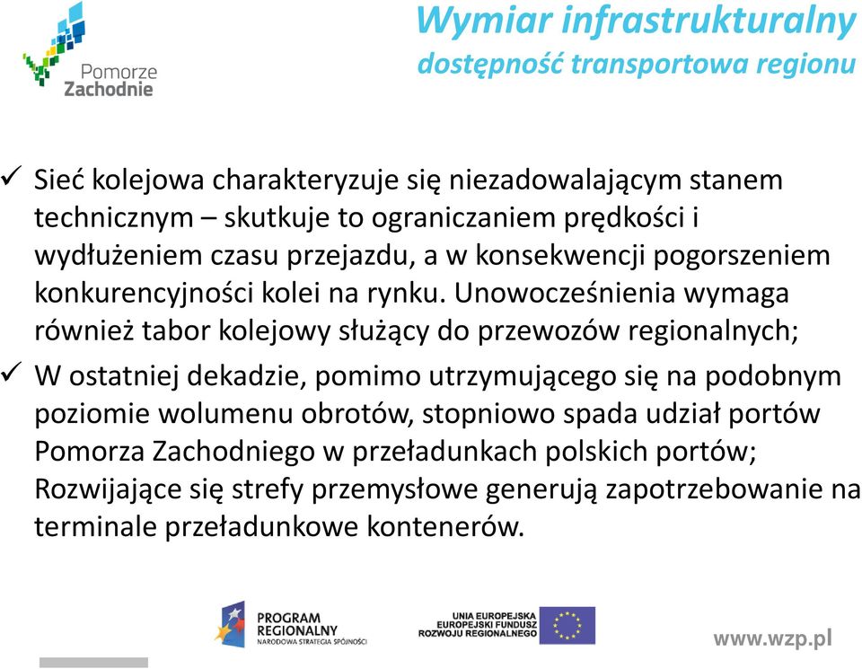 Unowocześnienia wymaga również tabor kolejowy służący do przewozów regionalnych; W ostatniej dekadzie, pomimo utrzymującego się na podobnym poziomie