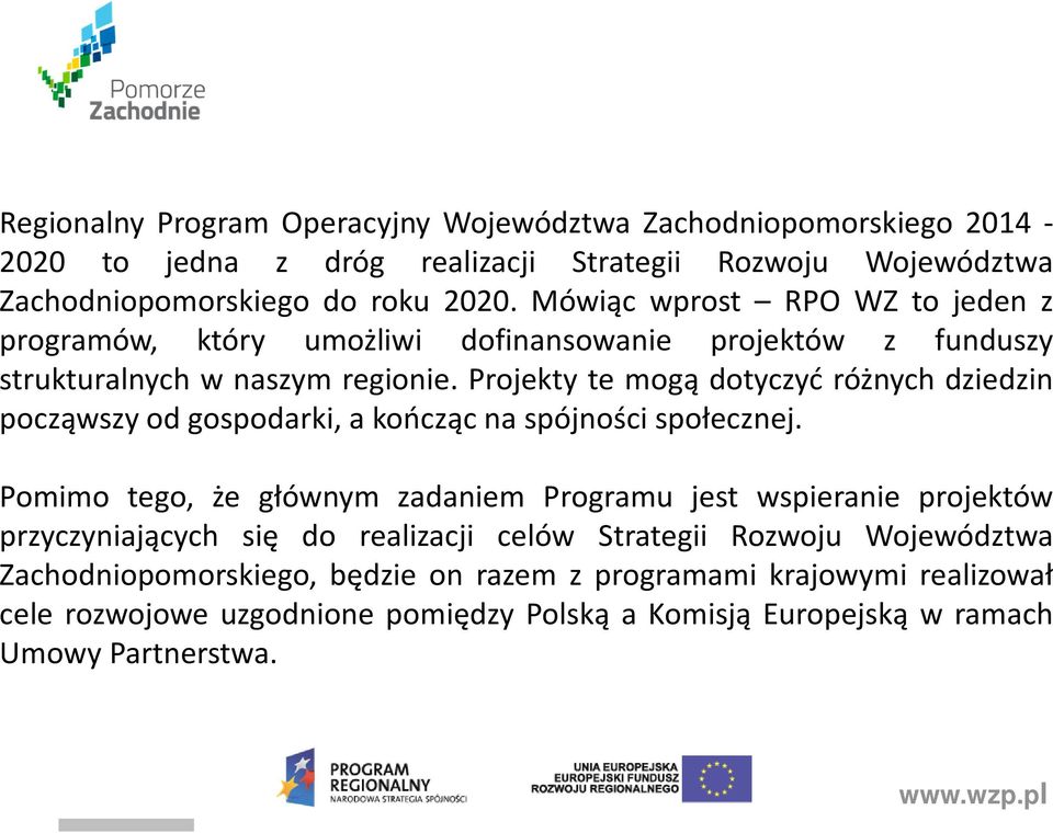 Projekty te mogą dotyczyć różnych dziedzin począwszy od gospodarki, a kończąc na spójności społecznej.