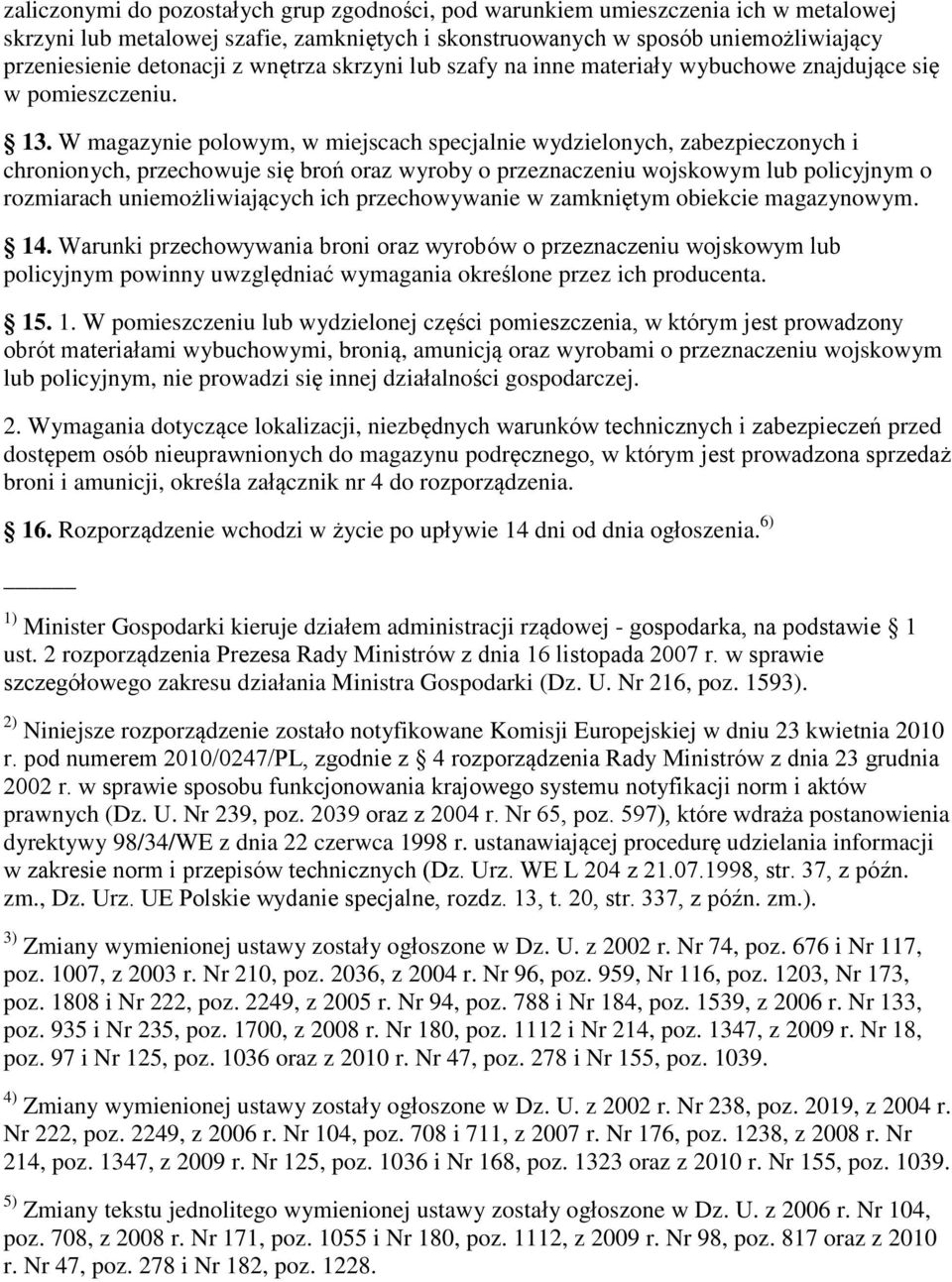 W magazynie polowym, w miejscach specjalnie wydzielonych, zabezpieczonych i chronionych, przechowuje się broń oraz wyroby o przeznaczeniu wojskowym lub policyjnym o rozmiarach uniemożliwiających ich