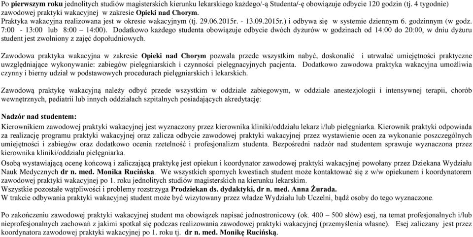 godzinnym (w godz. 7:00-13:00 lub 8:00 14:00). Dodatkowo każdego studenta obowiązuje odbycie dwóch dyżurów w godzinach od 14:00 do 20:00, w dniu dyżuru student jest zwolniony z zajęć dopołudniowych.