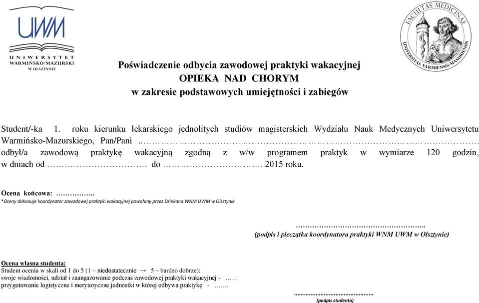 .... odbył/a zawodową praktykę wakacyjną zgodną z w/w programem praktyk w wymiarze 120 godzin, w dniach od. do. 2015 roku. Ocena końcowa:.