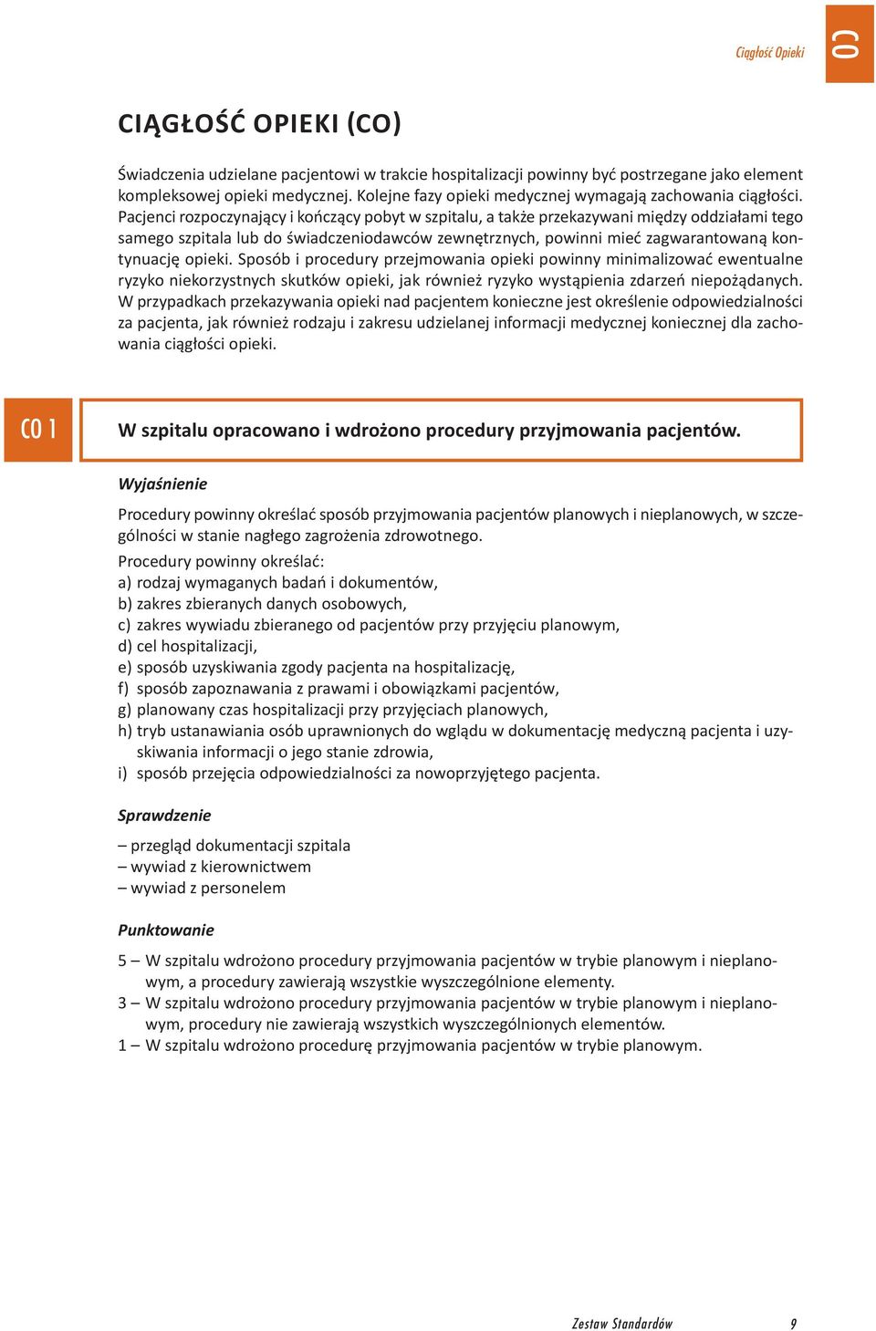 Pacjenci rozpoczynający i kończący pobyt w szpitalu,a także przekazywani między oddziałami tego samego szpitala lub do świadczeniodawców zewnętrznych, powinni mieć zagwarantowaną kontynuację opieki.