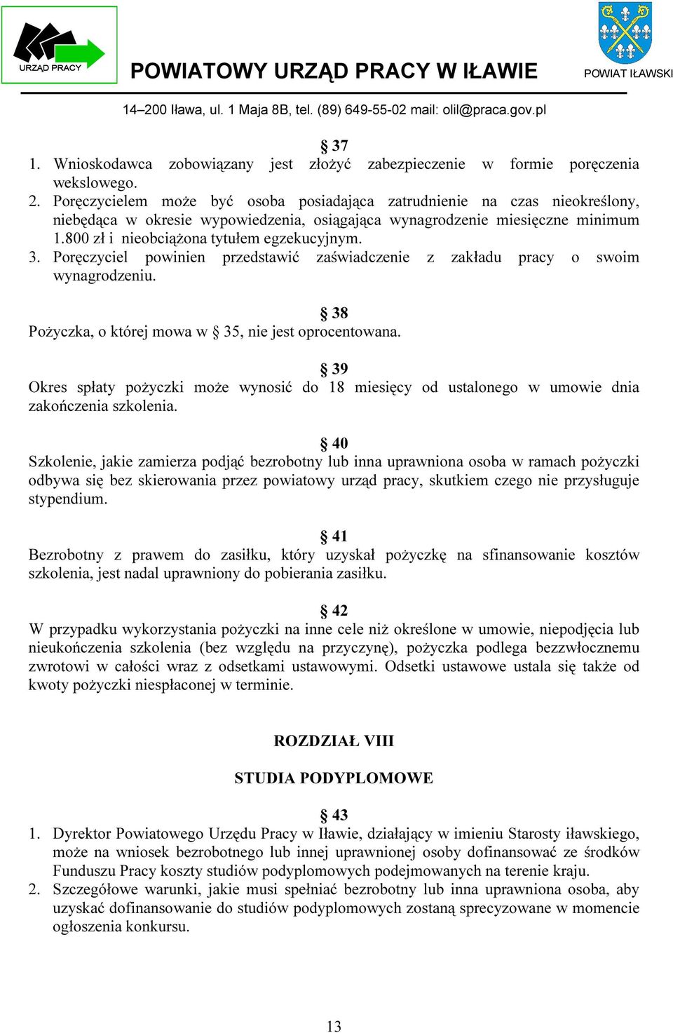 3. Poręczyciel powinien przedstawić zaświadczenie z zakładu pracy o swoim wynagrodzeniu. 38 Pożyczka, o której mowa w 35, nie jest oprocentowana.