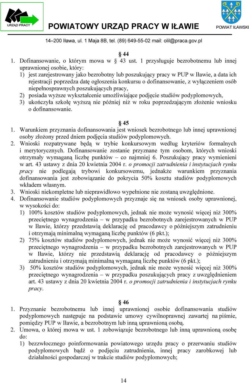 o dofinansowanie, z wyłączeniem osób niepełnosprawnych poszukujących pracy, 2) posiada wyższe wykształcenie umożliwiające podjęcie studiów podyplomowych, 3) ukończyła szkołę wyższą nie później niż w