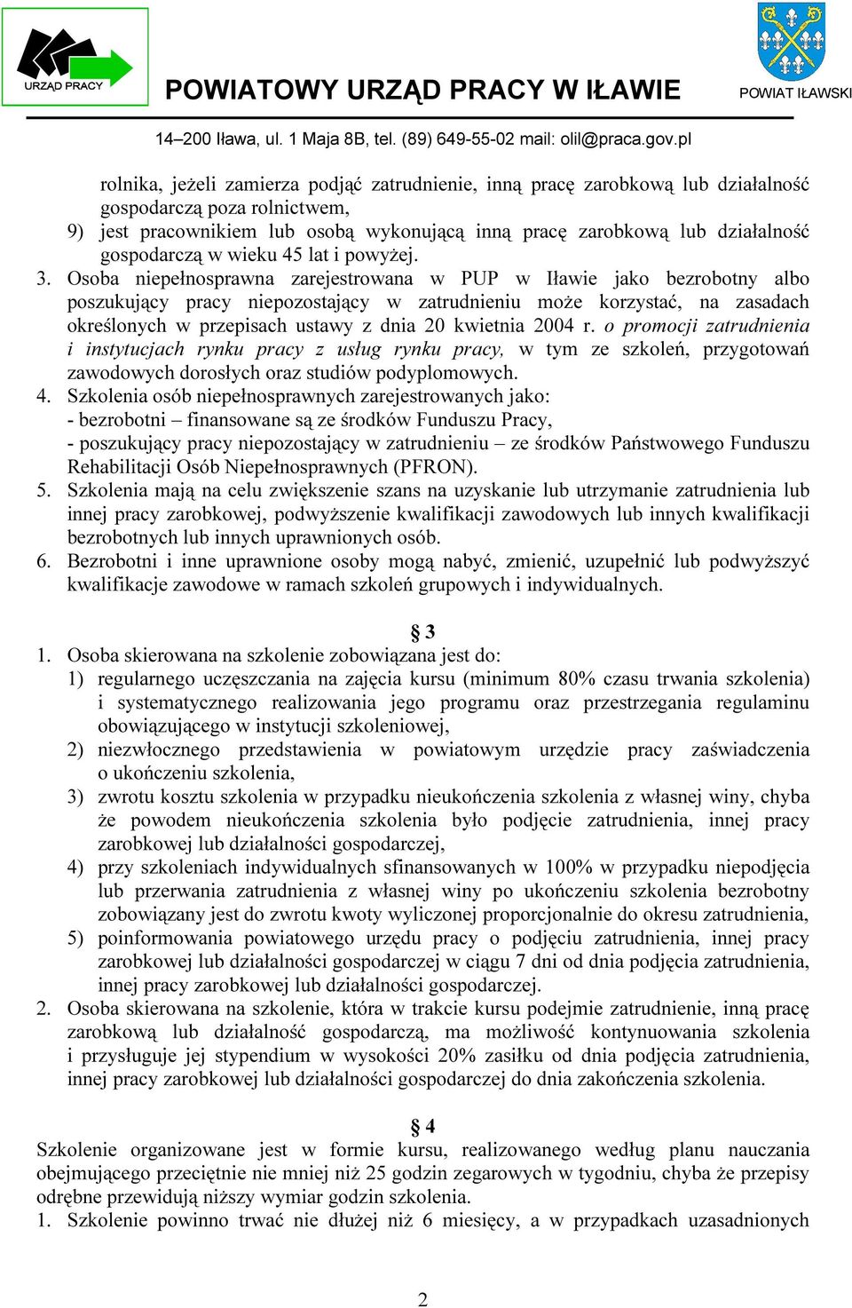 Osoba niepełnosprawna zarejestrowana w PUP w Iławie jako bezrobotny albo poszukujący pracy niepozostający w zatrudnieniu może korzystać, na zasadach określonych w przepisach ustawy z dnia 20 kwietnia