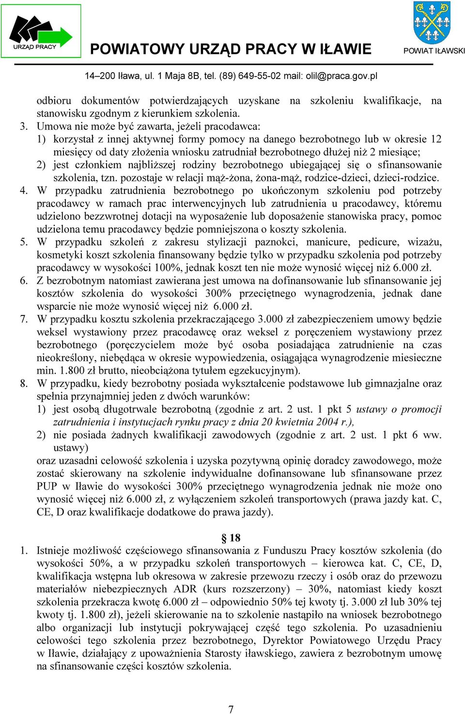 2 miesiące; 2) jest członkiem najbliższej rodziny bezrobotnego ubiegającej się o sfinansowanie szkolenia, tzn. pozostaje w relacji mąż-żona, żona-mąż, rodzice-dzieci, dzieci-rodzice. 4.