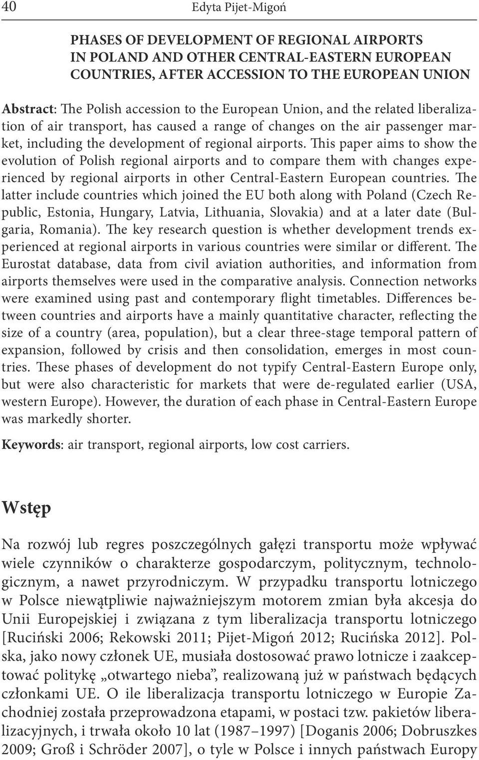 This paper aims to show the evolution of Polish regional airports and to compare them with changes experienced by regional airports in other Central-Eastern European countries.