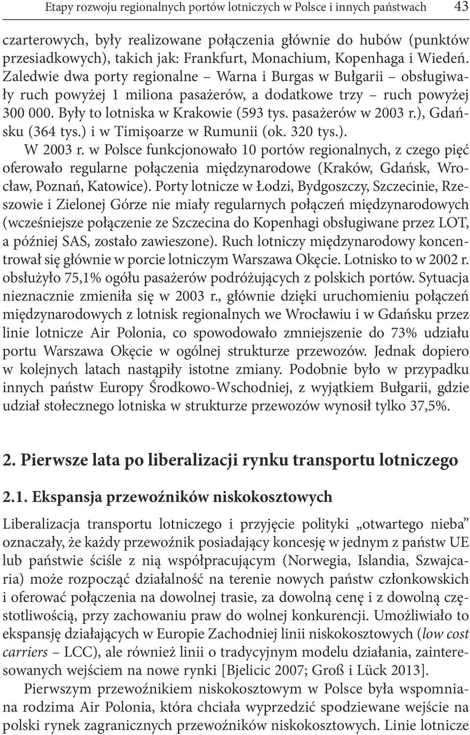 pasażerów w 00 r.), Gdańsku (64 tys.) i w Timişoarze w Rumunii (ok. 0 tys.). W 00 r.