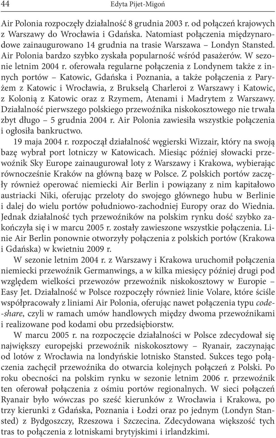 oferowała regularne połączenia z Londynem także z innych portów Katowic, Gdańska i Poznania, a także połączenia z Paryżem z Katowic i Wrocławia, z Brukselą Charleroi z Warszawy i Katowic, z Kolonią z