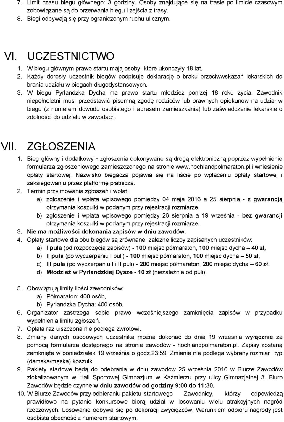 Każdy dorosły uczestnik biegów podpisuje deklarację o braku przeciwwskazań lekarskich do brania udziału w biegach długodystansowych. 3.