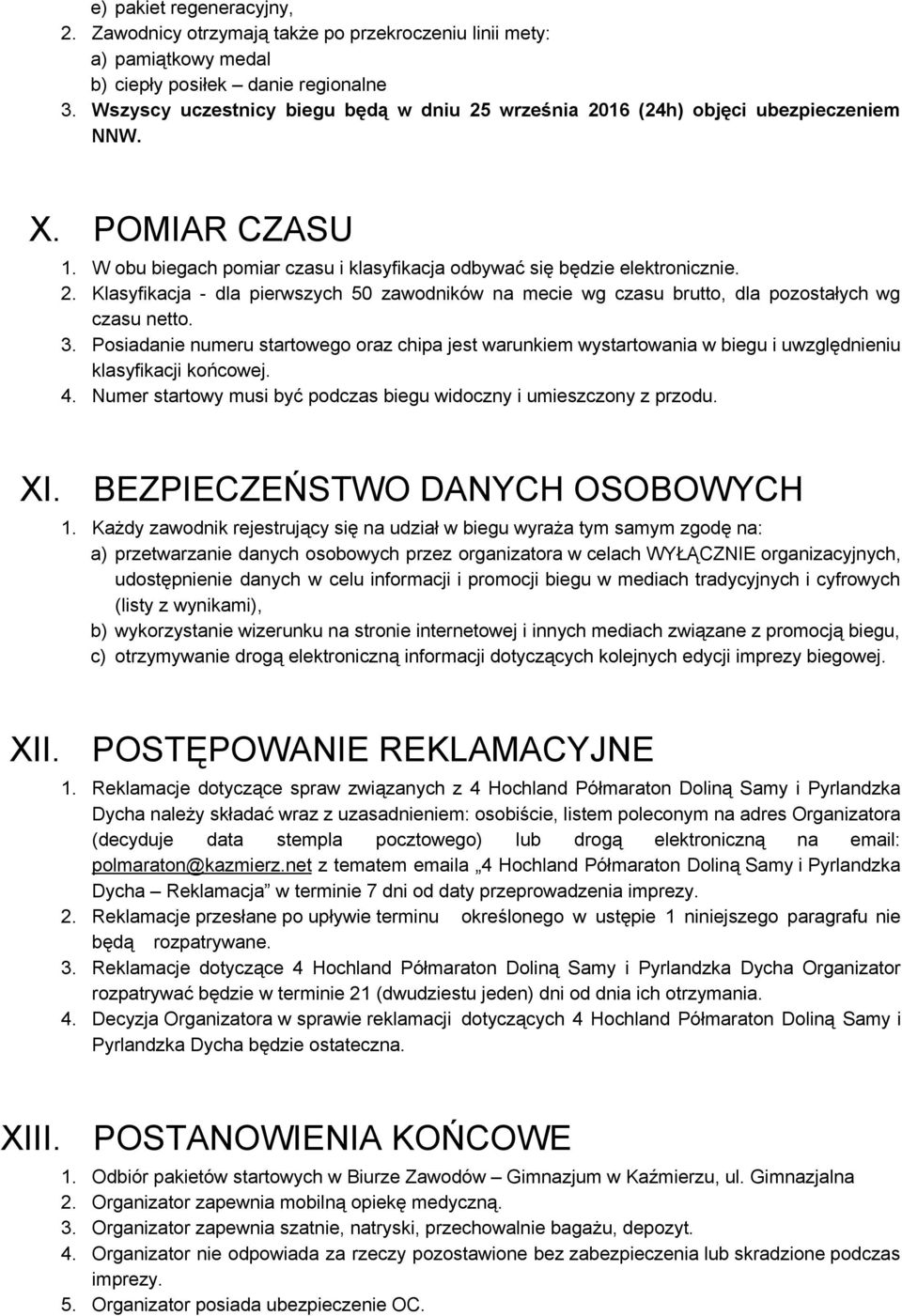 3. Posiadanie numeru startowego oraz chipa jest warunkiem wystartowania w biegu i uwzględnieniu klasyfikacji końcowej. 4. Numer startowy musi być podczas biegu widoczny i umieszczony z przodu. XI.