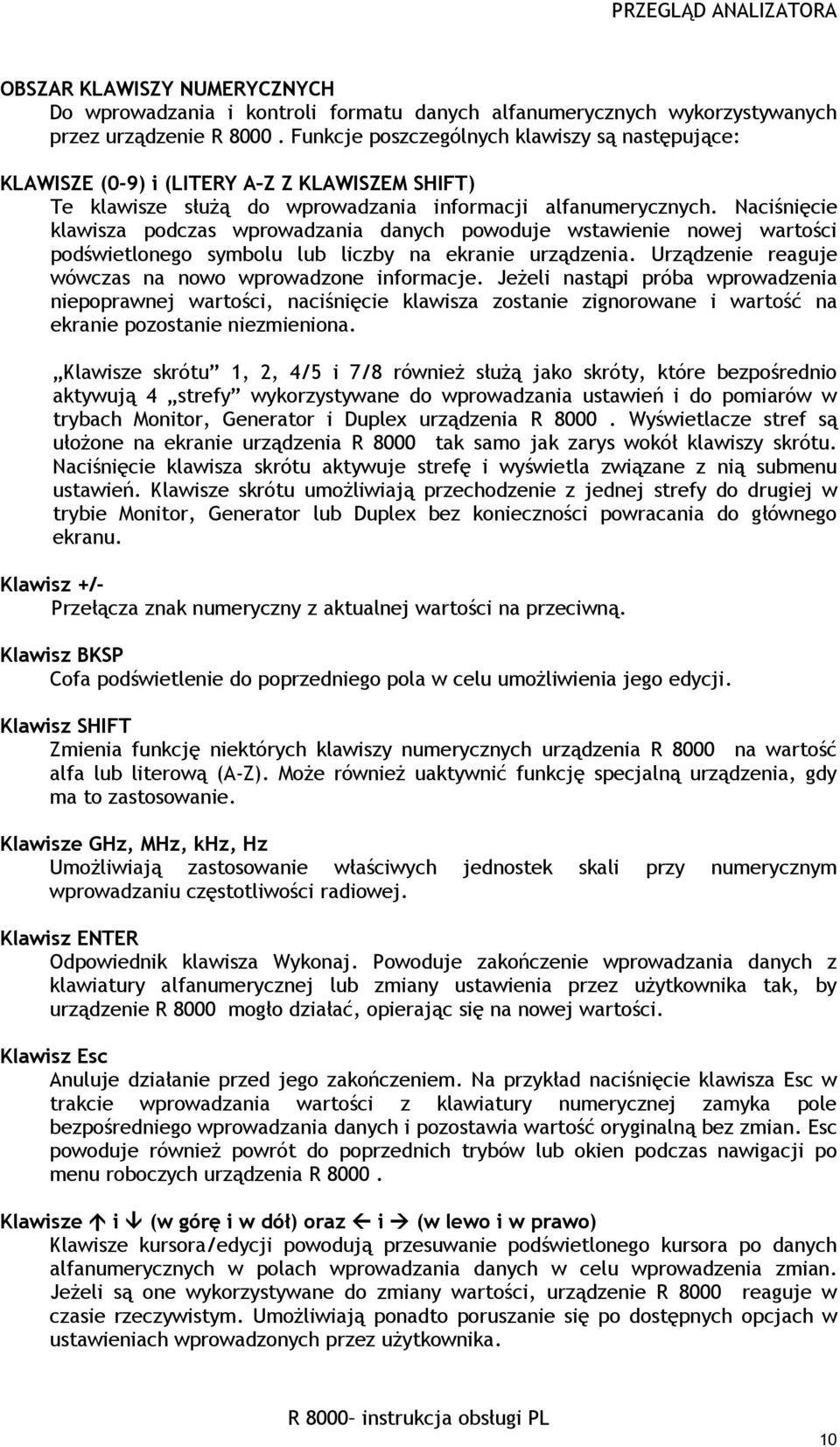 Naciśnięcie klawisza podczas wprowadzania danych powoduje wstawienie nowej wartości podświetlonego symbolu lub liczby na ekranie urządzenia. Urządzenie reaguje wówczas na nowo wprowadzone informacje.